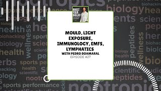 Episode 27: Mould, Light Exposure, Immunology, EMFs, Lymphatics with Pedro DoAmaral