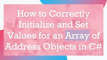 How to Correctly Initialize and Set Values for an Array of Address Objects in C#