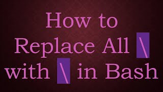 How to Replace All \ with \ in Bash