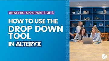 How to Use the Drop Down Tool in Alteryx | Part 3 of 3 | Analytic Apps