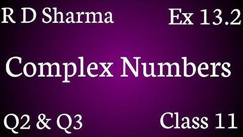 R D SHARMA  COMPLEX NUMBERS CLASS 11 EX 13.2  Q2 & Q3
