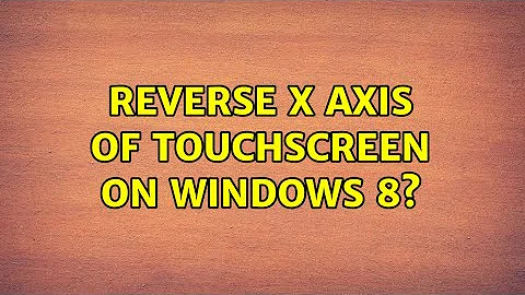 Reverse X axis of touchscreen on Windows 8? (3 Solutions!!)