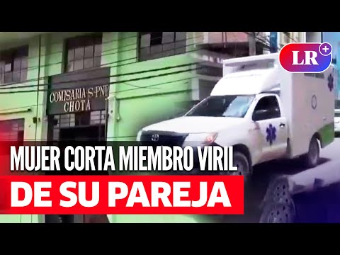 Mujer CORTÓ el MIEMBRO VIRIL de su PAREJA mientras DESCANSABA en CHOTA, Cajamarca | #LR