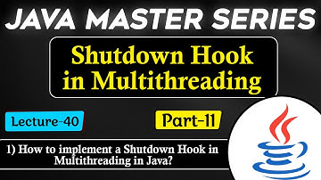 #40 Shutdown Hook in Multithreading in Java Part-11 | How to implement a shutdown hook in Java?