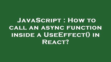 JavaScript : How to call an async function inside a UseEffect() in React?