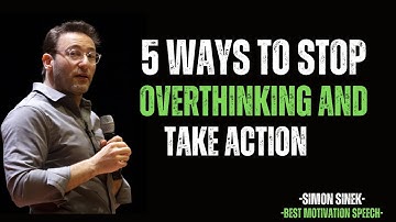 5 Ways to Stop Overthinking and Take Action || MOTIVATIONAL SPEECH BY SIMON SINEK ||