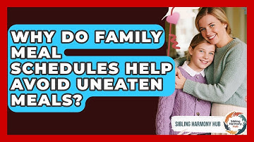 Why Do Family Meal Schedules Help Avoid Uneaten Meals? - Sibling Harmony Hub