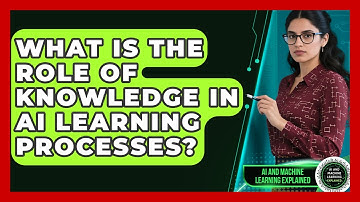 What Is The Role Of Knowledge In AI Learning Processes? - AI and Machine Learning Explained
