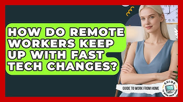 How Do Remote Workers Keep Up With Fast Tech Changes? - Guide To Work From Home