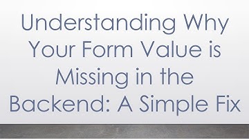Understanding Why Your Form Value is Missing in the Backend: A Simple Fix