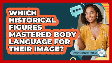 Which Historical Figures Mastered Body Language For Their Image? - Communicate Clearly Together