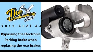 : Bypassing the Electronic Parking Brake was easy when Replacing the rear Brakes on 2013 Audi A4.