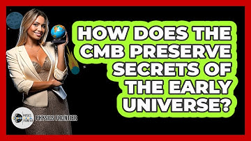 How Does The CMB Preserve Secrets Of The Early Universe? - Physics Frontier