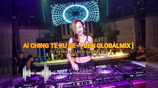 AI CHING TE KU SE - [ BEN GLOBALMIX ]