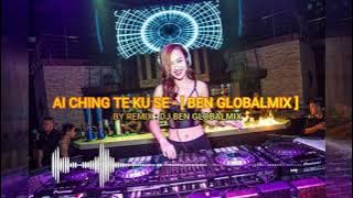 AI CHING TE KU SE - [ BEN GLOBALMIX ]