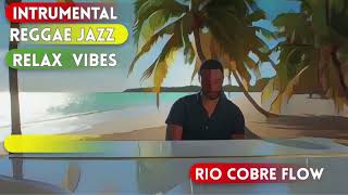 RIO COBRE FLOW - Jazz/Reggae instrumental Fusion/easy listening/Cafe relaxing music/study mode
