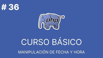 PHP Básico Desde Cero |  MANIPULACIÓN DE FECHA Y HORA #36