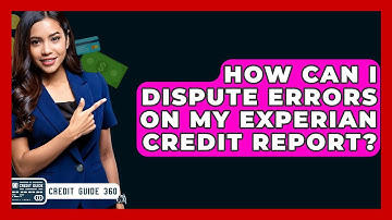 How Can I Dispute Errors On My Experian Credit Report? - CreditGuide360.com