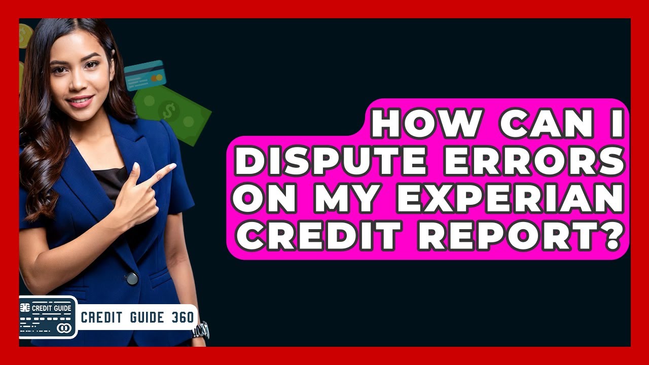 How Can I Dispute Errors On My Experian Credit Report? - CreditGuide360.com