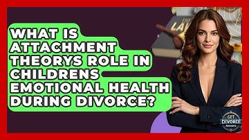 What Is Attachment Theorys Role In Childrens Emotional Health During Divorce? - Get Divorce Answers