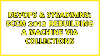 DevOps & SysAdmins: SCCM 2012 rebuilding a machine via collections Information