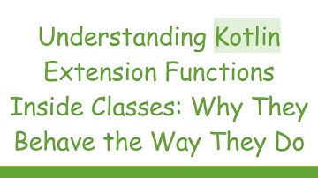 Understanding Kotlin Extension Functions Inside Classes: Why They Behave the Way They Do