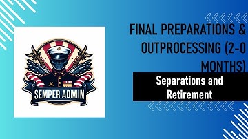 Separations and Retirement: Final Preparations & Outprocessing (2-0 Months)