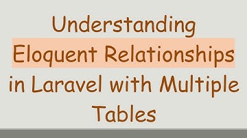 Understanding Eloquent Relationships in Laravel with Multiple Tables