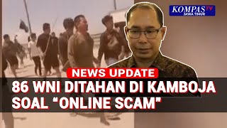 Kemlu Buka Suara Soal WNI Ricuh di Kamboja Karena Online Scam!