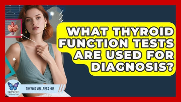 What Thyroid Function Tests Are Used for Diagnosis? | Thyroid Wellness Hub