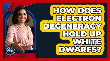 How Does Electron Degeneracy Hold Up White Dwarfs? - Profiles in Politics
