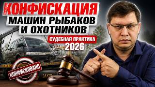 Конфискация машин рыбаков и охотников: судебная практика 2026