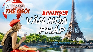 Tinh hoa Văn hóa Pháp | Nhìn ra thế giới