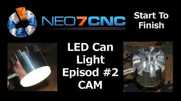 Start to Finish - LED Can Light - CAM - Episode 2 - Neo7CNC.com