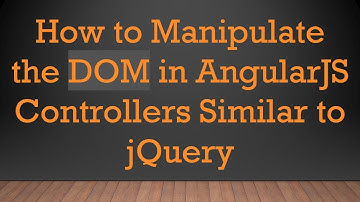 How to Manipulate the DOM in AngularJS Controllers Similar to jQuery