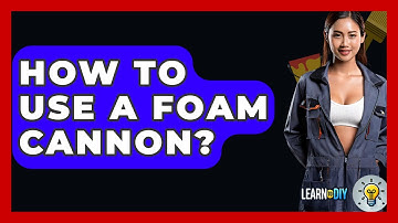 How To Use A Foam Cannon? - LearnToDIY360.com