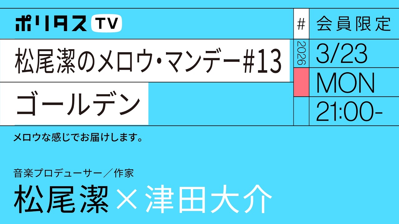 【会員限定】松尾潔のメロウ・マンデー  ゴールデン｜松尾潔ｘ津田大介（3/23）#ポリタスTV