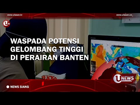 WASPADA POTENSI GELOMBANG TINGGI DI PERAIRAN BANTEN | U-NEWS