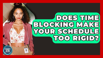 Does Time Blocking Make Your Schedule Too Rigid? - First Job Success Guide