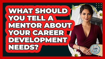 What Should You Tell A Mentor About Your Career Development Needs? - Learn As An Adult