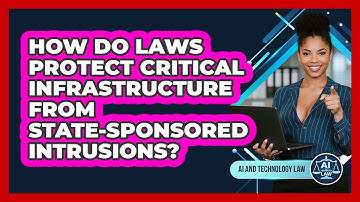How Do Laws Protect Critical Infrastructure From State-sponsored Intrusions? - AI and Technology Law