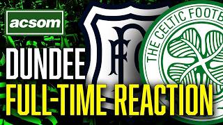 Dundee v CELTIC // LIVE Full-Time Reaction // ACSOM // A Celtic State of Mind