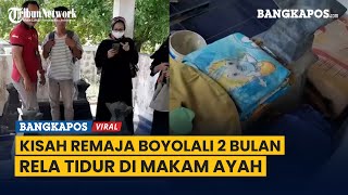 Kisah Haru Remaja Boyolali 2 Bulan Rela Tidur di Makam Ayah