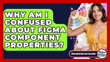 Why Am I Confused About Figma Component Properties? - Video And Design Saas Solutions