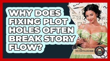 Why Does Fixing Plot Holes Often Break Story Flow? - The Storytellers Room