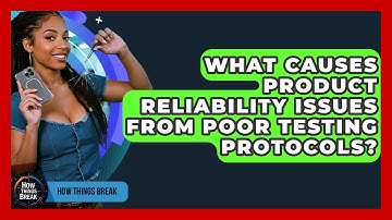 What Causes Product Reliability Issues From Poor Testing Protocols? - How Things Break