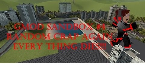 Random crap again | Gmod sandbox with friends # 4 | Happy fun DEATH!!