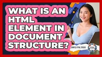 What Is An HTML Element In Document Structure? - Simple HTML Studio