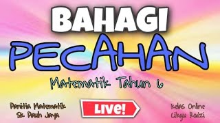 BAHAGI PECAHAN  (MATEMATIK TAHUN 6)