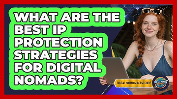 What Are The Best IP Protection Strategies For Digital Nomads? - Digital Nomad Success Guide